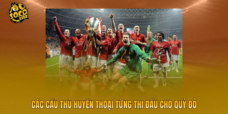 Các cầu thủ huyền thoại từng thi đấu cho Quỷ đỏ