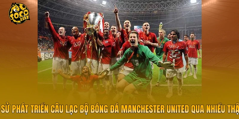 Lịch sử phát triển câu lạc bộ bóng đá Manchester United qua nhiều thập kỷ