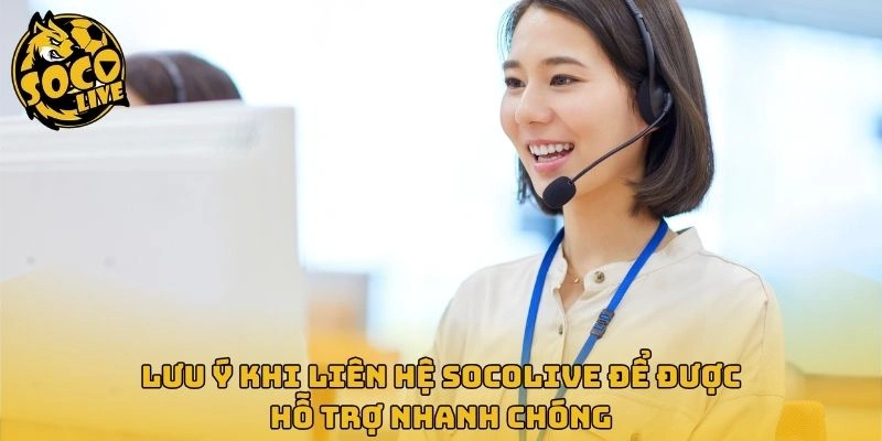 Lưu ý khi liên hệ Socolive để được hỗ trợ nhanh chóng 