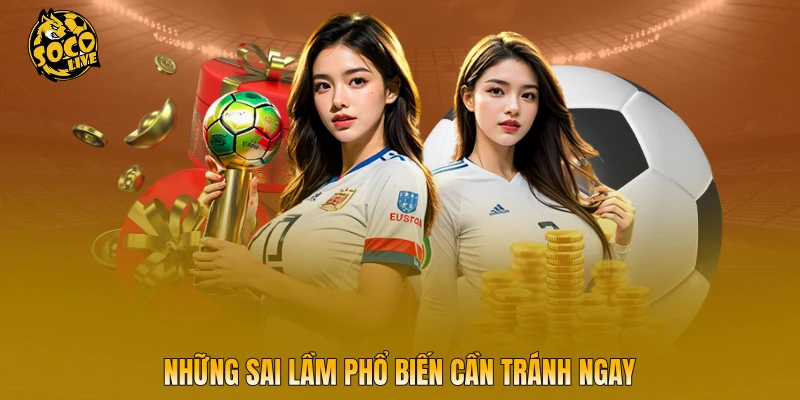 Những sai lầm phổ biến cần tránh ngay