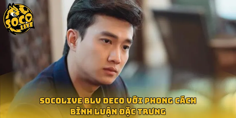 Socolive BLV Deco với phong cách bình luận đặc trưng