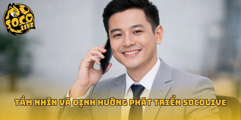 Tầm nhìn và định hướng phát triển Socolive