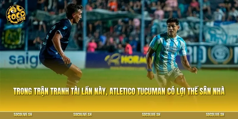 Trong trận tranh tài lần này, Atletico Tucuman có lợi thế sân nhà