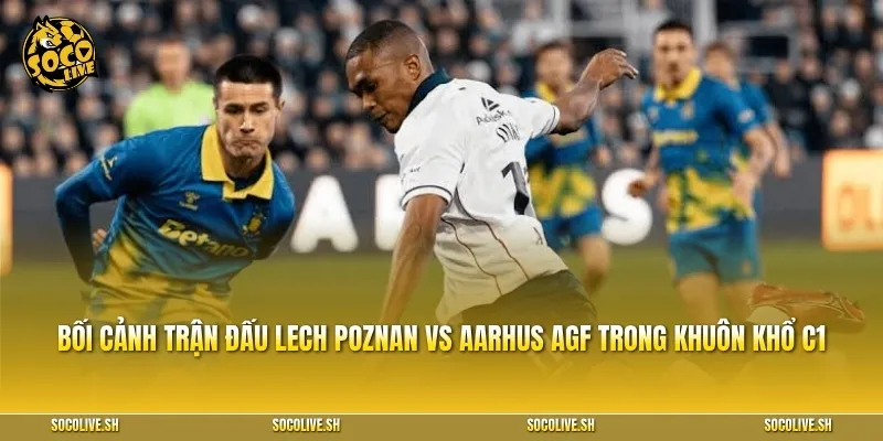 Bối cảnh trận đấu Lech Poznan vs Aarhus AGF trong khuôn khổ C1