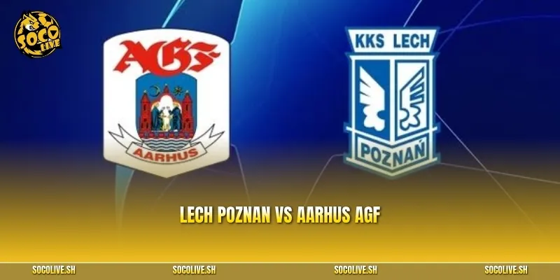 Nhận định Lech Poznan vs Aarhus AGF: Lợi thế 3 bàn và cơ hội tiến gần vòng 3