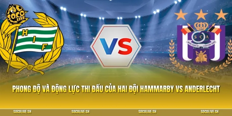 Phong độ và động lực thi đấu của hai đội Hammarby vs Anderlecht