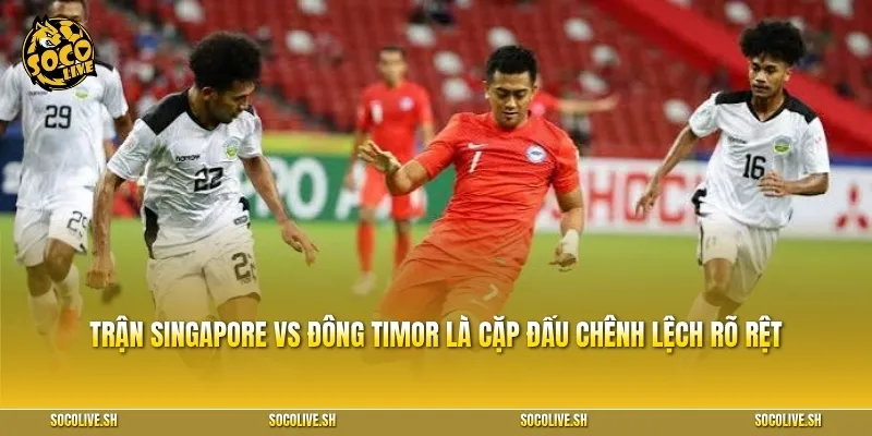 Trận Singapore vs Đông Timor là một trong những cặp đấu chênh lệch rõ rệt