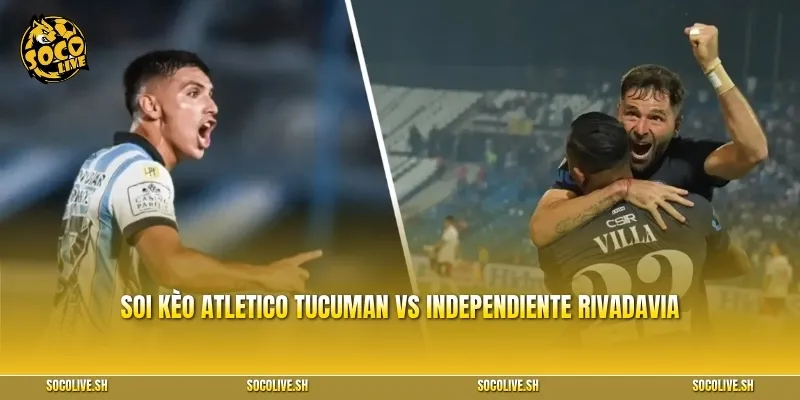 Nhận định, soi kèo Atletico Tucuman vs Independiente Rivadavia