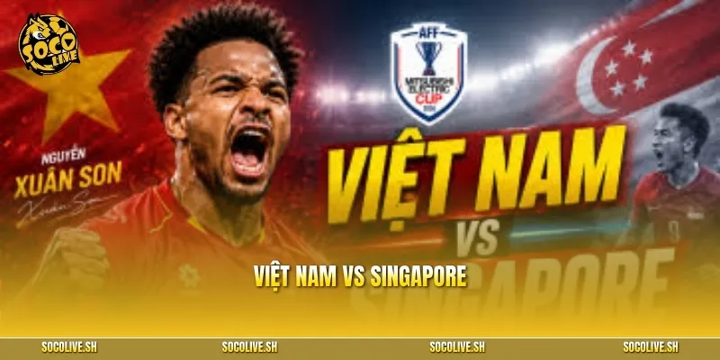 Nhận định Việt Nam vs Singapore: Chủ nhà sáng cửa thắng