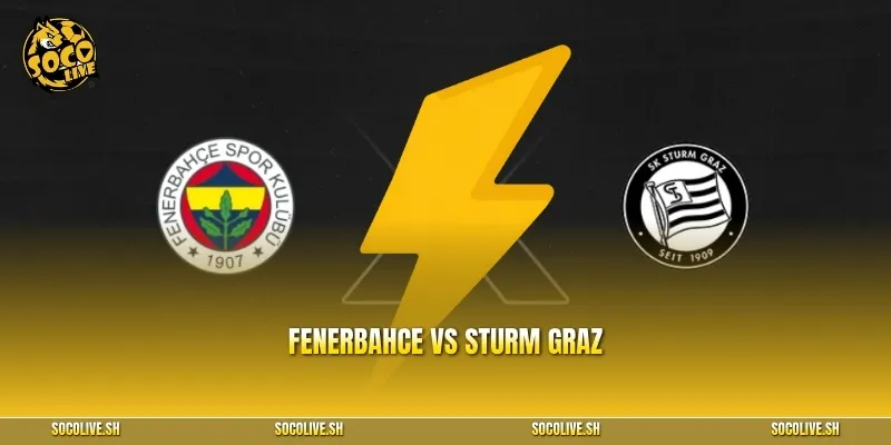 Fenerbahce vs Sturm Graz: Nhận định, soi kèo chi tiết trận đấu Champions League ngày 6/8