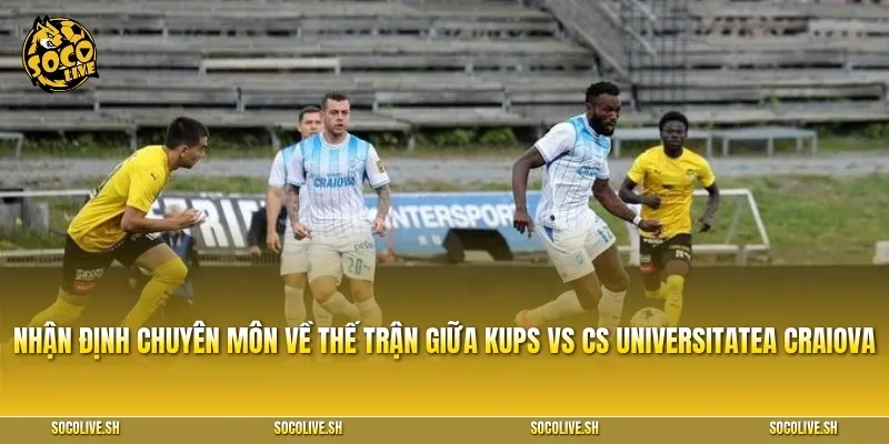 Nhận định chuyên môn về thế trận giữa KuPS vs CS Universitatea Craiova