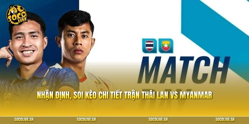 Nhận định, soi kèo chi tiết trận Thái Lan vs Myanmar
